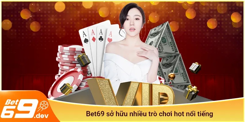Bet69 sở hữu nhiều trò chơi hot nổi tiếng