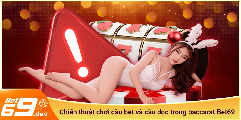 Chiến thuật chơi cầu bệt và cầu dọc trong baccarat Bet69