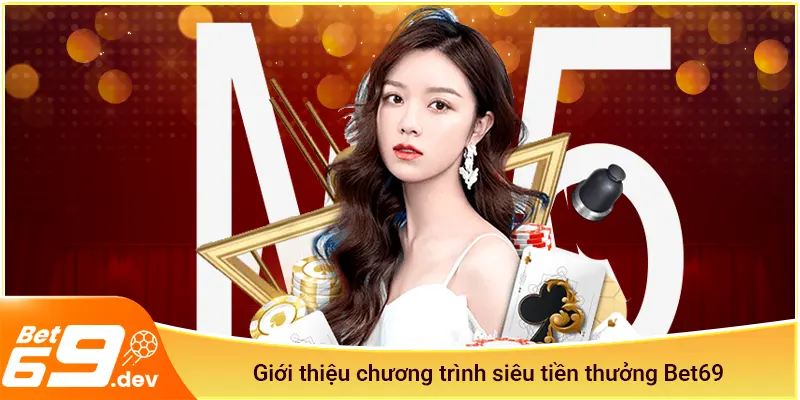 Giới thiệu chương trình siêu tiền thưởng Bet69
