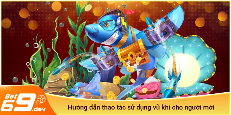 Hướng dẫn thao tác sử dụng vũ khí cho người mới