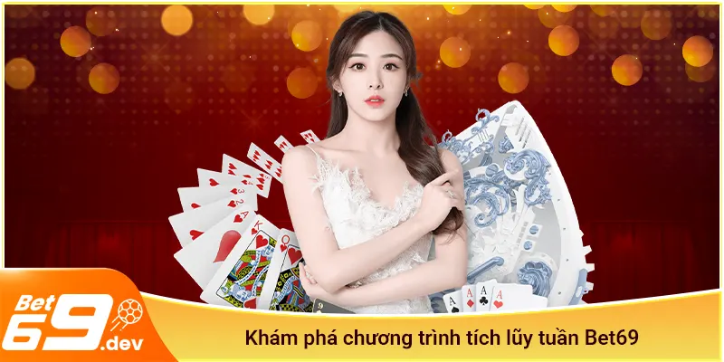 Khám phá chương trình tích lũy tuần Bet69