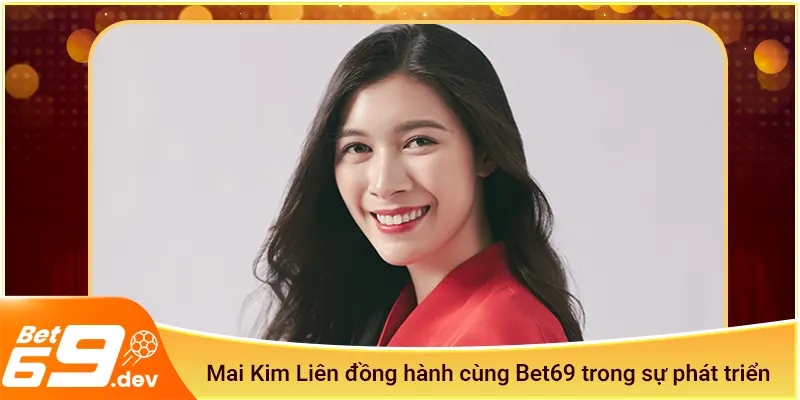Mai Kim Liên đồng hành cùng Bet69 trong sự phát triển