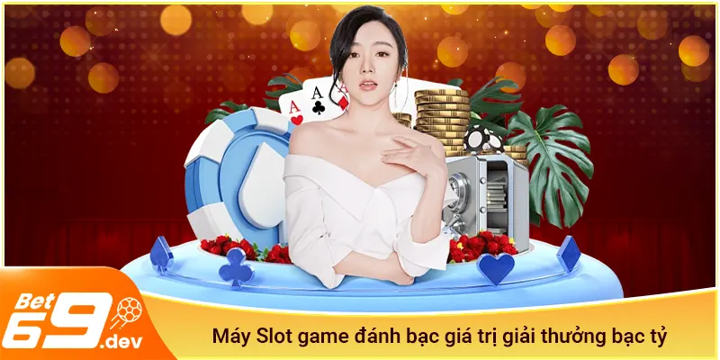 Máy Slot game đánh bạc giá trị giải thưởng bạc tỷ