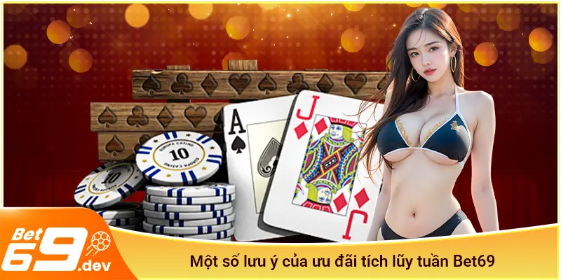 Một số lưu ý của ưu đãi tích lũy tuần Bet69