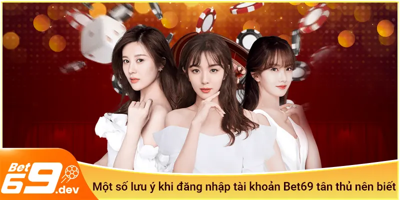 Một số lưu ý khi đăng nhập Bet69 tân thủ nên biết