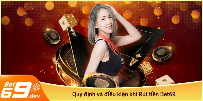 Quy định và điều kiện khi Rút tiền Bet69