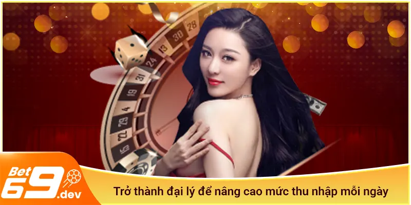 Trở thành đại lý Bet69 để nâng cao mức thu nhập mỗi ngày