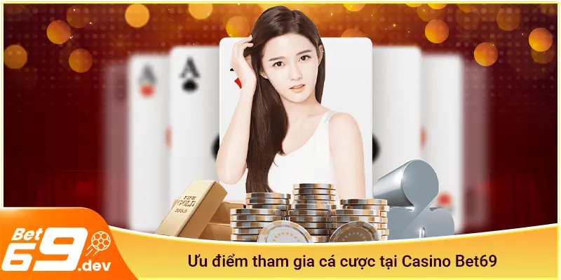 Ưu điểm tham gia cá cược tại Casino Bet69