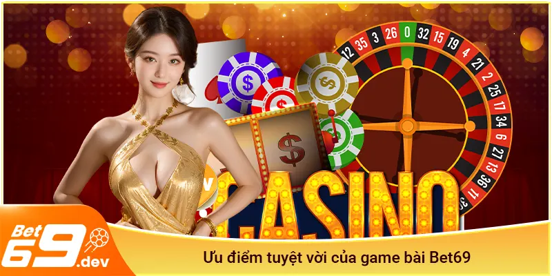 Ưu điểm tuyệt vời của game bài Bet69