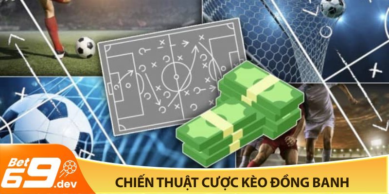 Chiến Thuật Soi Kèo và Đặt Cược Kèo Đồng Banh Hiệu Quả