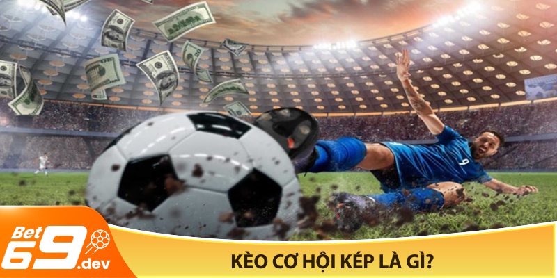 Kèo cơ hội kép là gì?