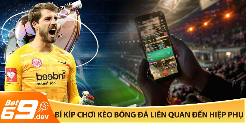 Bí kíp chơi kèo bóng đá liên quan đến hiệp phụ