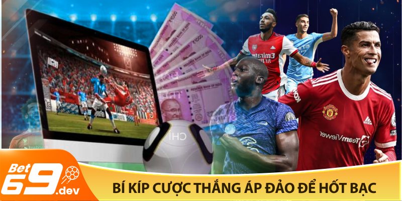 Bí kíp cược thắng áp đảo để hốt bạc
