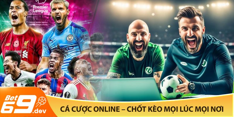 Cá cược online – Chốt kèo mọi lúc mọi nơi