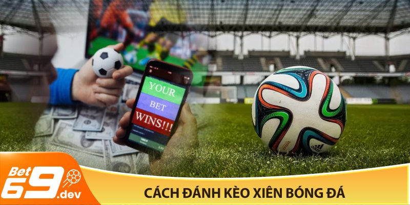 Cách đánh kèo xiên bóng đá