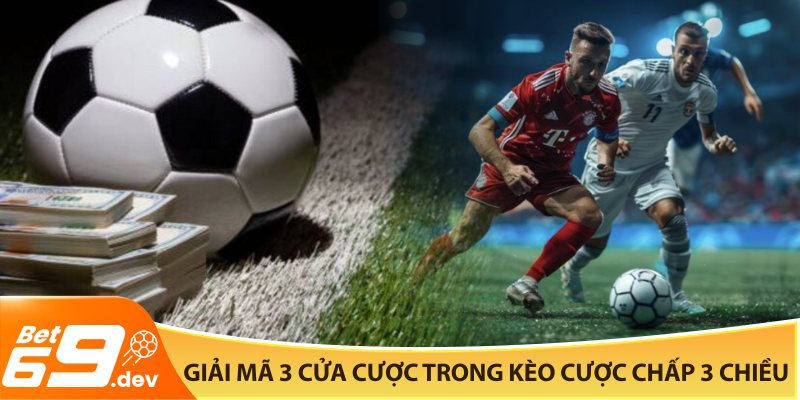 Giải mã 3 cửa cược trong kèo cược chấp 3 chiều