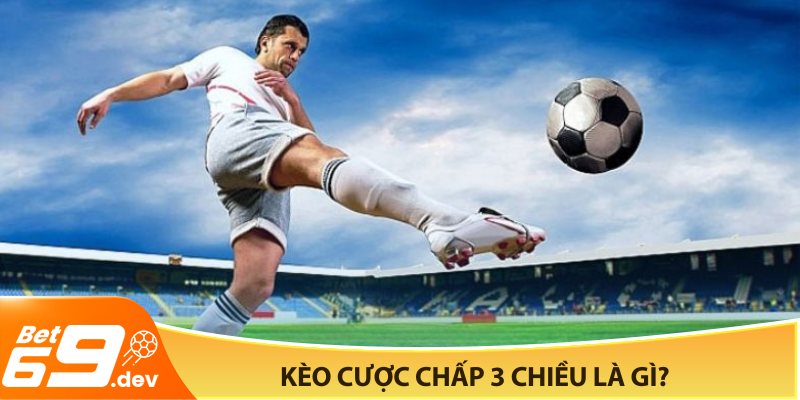 Kèo cược chấp 3 chiều là gì