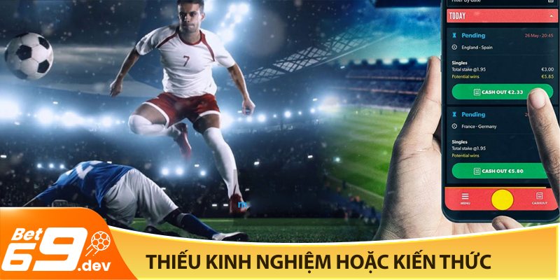 Kèo cược thiếu kinh nghiệm hoặc kiến thức