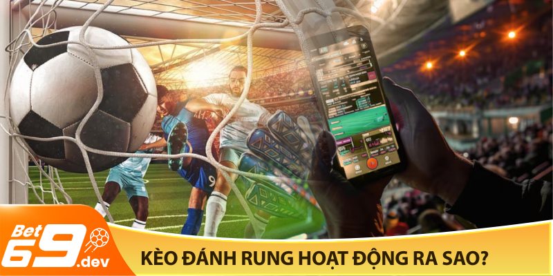 Kèo đánh rung hoạt động ra sao?