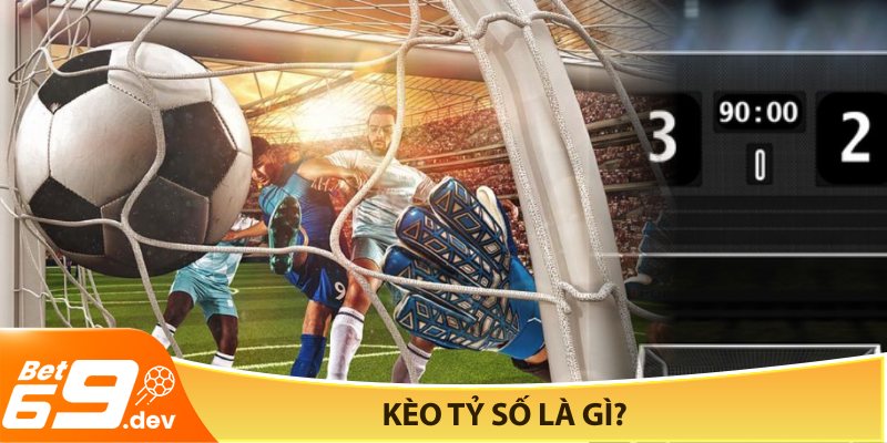 Kèo tỷ số là gì?