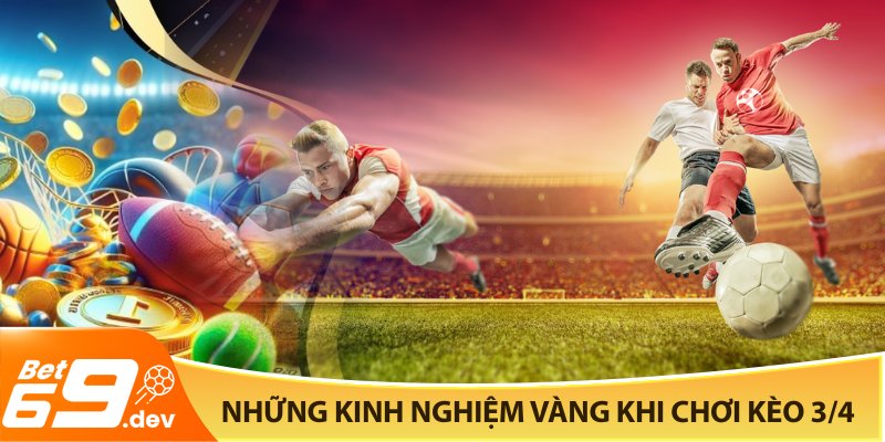 Những kinh nghiệm vàng khi chơi kèo 3/4