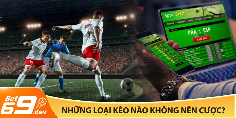 Những loại kèo nào không nên cược?