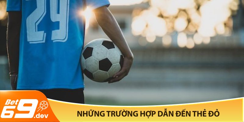 Những trường hợp dẫn đến thẻ đỏNhững trường hợp dẫn đến thẻ đỏ