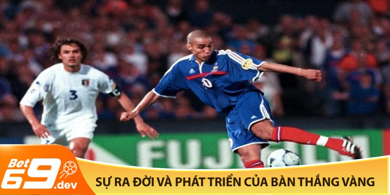 Sự ra đời và phát triển của bàn thắng vàng