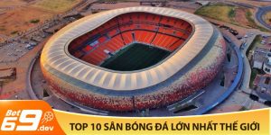 Top 10 sân bóng đá lớn nhất thế giới