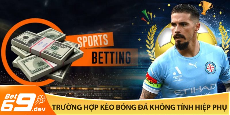 Trường hợp kèo bóng đá không tính hiệp phụ