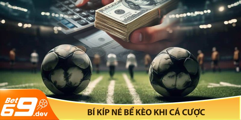 Bí kíp né bể kèo khi cá cược