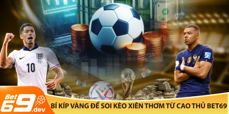Bí kíp vàng để soi kèo xiên thơm từ cao thủ Bet69