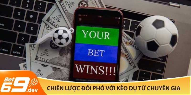 Chiến lược đối phó với kèo dụ từ chuyên gia bet69