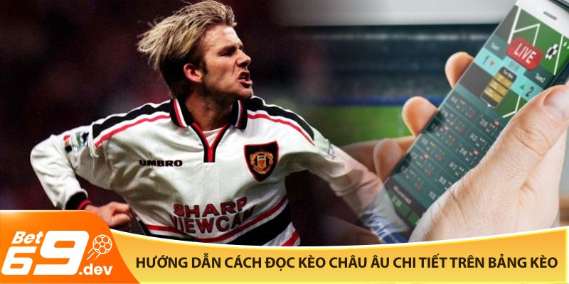 Hướng dẫn cách đọc kèo châu Âu chi tiết trên bảng kèo
