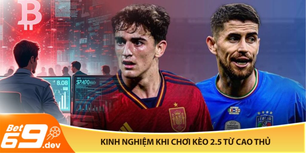 Kinh nghiệm khi chơi kèo 2.5 từ cao thủ