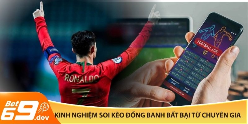 Kinh nghiệm soi kèo đồng banh bất bại từ chuyên gia