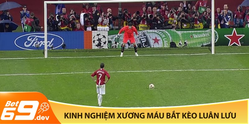 Kinh nghiệm xương máu bắt kèo luân lưu