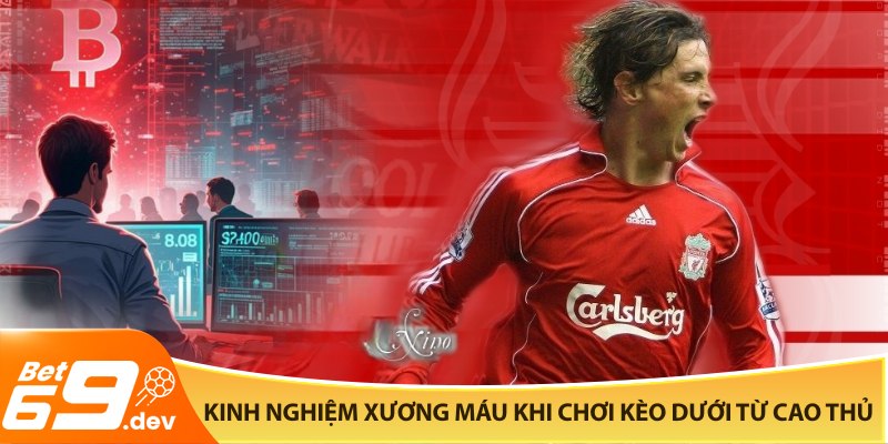Kinh nghiệm xương máu khi chơi kèo dưới từ cao thủ
