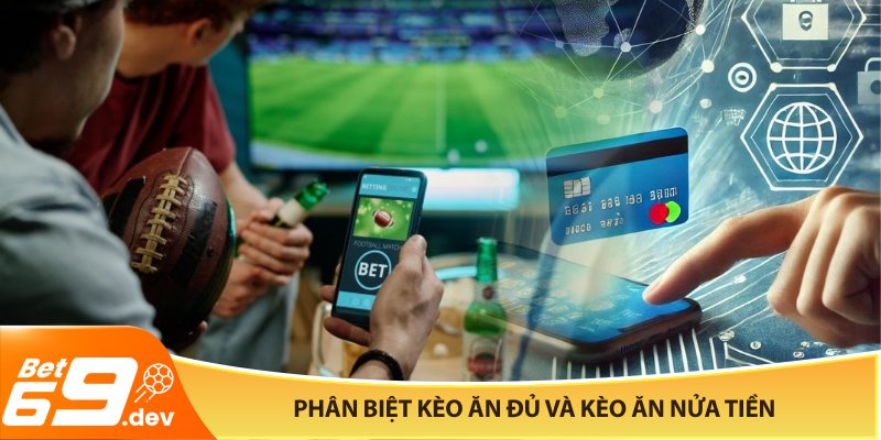 Phân biệt kèo ăn đủ và kèo ăn nửa tiền