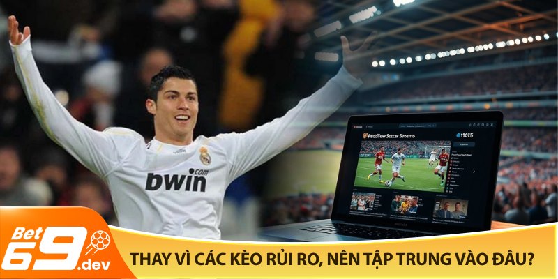 Thay vì các kèo rủi ro, nên tập trung vào đâu?