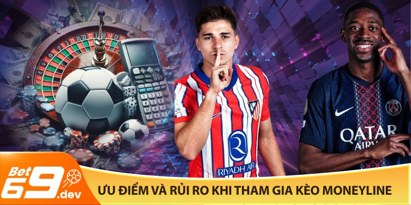 Ưu điểm và rủi ro khi tham gia kèo Moneyline